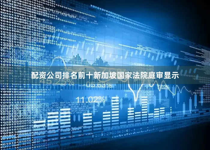 配资公司排名前十新加坡国家法院庭审显示