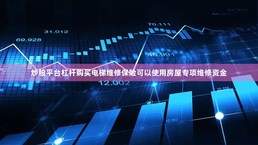 炒股平台杠杆购买电梯维修保险可以使用房屋专项维修资金