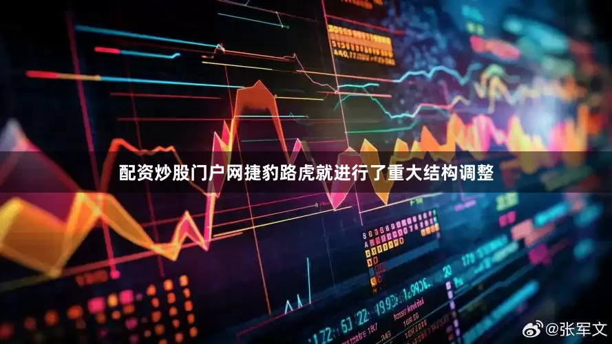 配资炒股门户网捷豹路虎就进行了重大结构调整