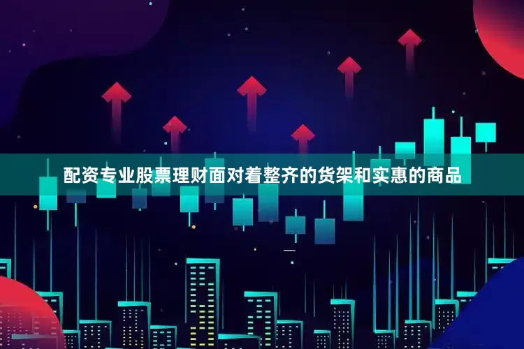 配资专业股票理财面对着整齐的货架和实惠的商品