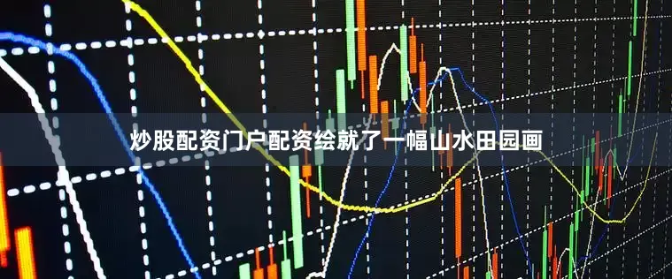 炒股配资门户配资绘就了一幅山水田园画