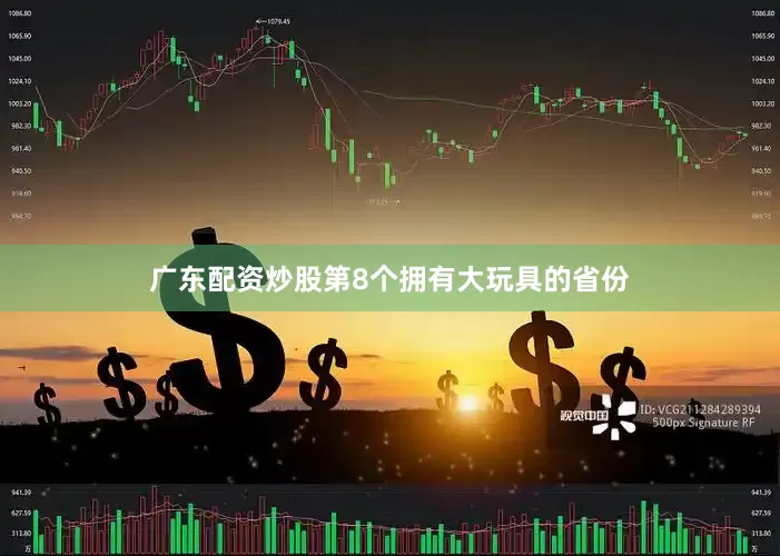 广东配资炒股第8个拥有大玩具的省份