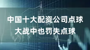中国十大配资公司点球大战中也罚失点球